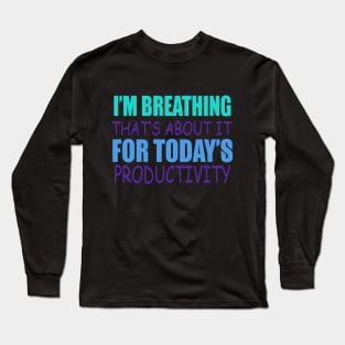 I'm Breathing. That's About It For Today's Productively. Long Sleeve T-Shirt